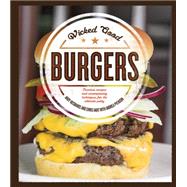 Wicked Good Burgers Fearless Recipes and Uncompromising Techniques for the Ultimate Patty