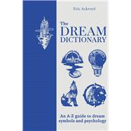 The Dream Dictionary An A - Z Guide to Dream Symbols and Psychology