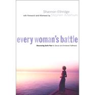 Every Woman's Battle : Discovering God's Plan for Sexual and Emotional Fulfillment