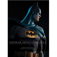Capturing Archetypes, Volume 2 A Gallery of Heroes and Villains from Batman to Vader