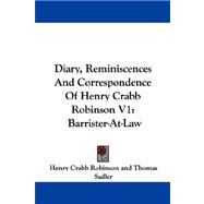 Diary, Reminiscences and Correspondence of Henry Crabb Robinson V1 : Barrister-at-Law
