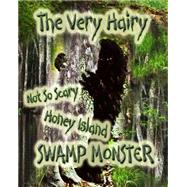 The Very Hairy Not So Scary Honey Island Swamp Monster