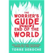 The Worrier's Guide to the End of the World Love, Loss, and Other Catastrophes--through Italy, India, and Beyond
