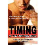 Timing the Fighting Arts : Your Guide to Winning in the Ring and Surviving on the Street