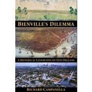 Bienville's Dilemma : A Historical Geography of New Orleans