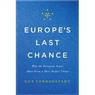 Europe's Last Chance Why the European States Must Form a More Perfect Union