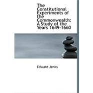 The Constitutional Experiments of the Commonwealth: A Study of the Years 1649-1660