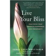 Live Your Bliss Practices That Produce Happiness and Prosperity
