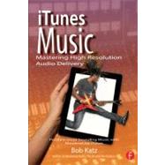 iTunes Music: Mastering High Resolution Audio Delivery: Produce Great Sounding Music with Mastered for iTunes