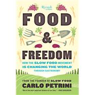 Food & Freedom How the Slow Food Movement Is Changing the World Through Gastronomy