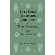 Fifty Great Migration Colonists : To New England and Their Origins
