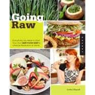 Going Raw Everything You Need to Start Your Own Raw Food Diet and Lifestyle Revolution at Home