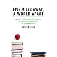 Five Miles Away, A World Apart One City, Two Schools, and the Story of Educational Opportunity in Modern America