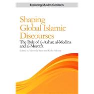 Shaping Global Islamic Discourses The Role of al-Azhar, al-Medina and al-Mustafa