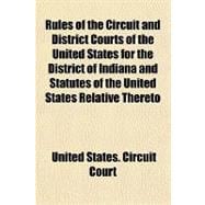 Rules of the Circuit and District Courts of the United States for the District of Indiana and Statutes of the United States Relative Thereto