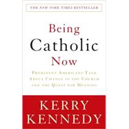 Being Catholic Now Prominent Americans Talk About Change in the Church and the Quest for Meaning