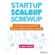 Startup, Scaleup, Screwup 42 Tools to Accelerate Lean and Agile Business Growth