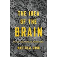 The Idea of the Brain The Past and Future of Neuroscience