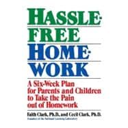 Hassle-Free Homework A Six-Week Plan for Parents and Children to Take the Pain Out of Homework
