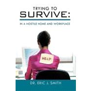 Trying to Survive: : In A Hostile Home and Workplace