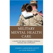 Military Mental Health Care A Guide for Service Members, Veterans, Families, and Community