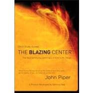The Blazing Center Study Guide The Soul-Satisfying Supremacy of God in All Things