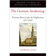 The German Awakening Protestant Renewal after the Enlightenment, 1815-1848