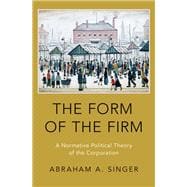The Form of the Firm A Normative Political Theory of the Corporation