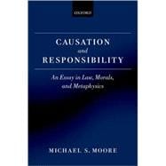 Causation and Responsibility An Essay in Law, Morals, and Metaphysics