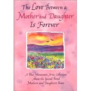 The Love Between a Mother and Daughter Is Forever: A Blue Mountain Arts Collection About the Special Bond Mothers and Daughters Share