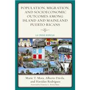 Population, Migration, and Socioeconomic Outcomes among Island and Mainland Puerto Ricans La Crisis Boricua