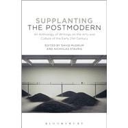 Supplanting the Postmodern An Anthology of Writings on the Arts and Culture of the Early 21st Century