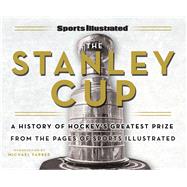 Sports Illustrated The Stanley Cup A History of Hockey's Greatest Prize from the Pages of Sports Illustrated