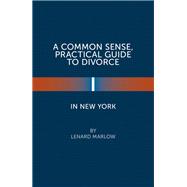 A Common Sense, Practical Guide to Divorce in New York