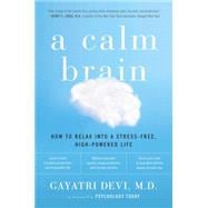 A Calm Brain How to Relax into a Stress-Free, High-Powered Life