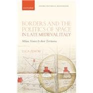 Borders and the Politics of Space in Late Medieval Italy Milan, Venice, and their Territories