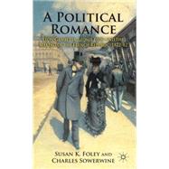 A Political Romance Léon Gambetta, Léonie Léon and the Making of the French Republic, 1872-82