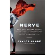 Nerve : Poise under Pressure, Serenity under Stress, and the Brave New Science of Fear and Cool
