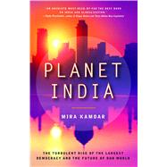 Planet India The Turbulent Rise of the Largest Democracy and the Future of Our World