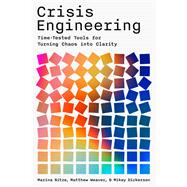 Crisis Engineering Time-Tested Tools for Turning Chaos into Clarity