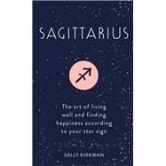 Sagittarius The Art of Living Well and Finding Happiness According to Your Star Sign