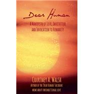 Dear Human A Manifesto of Love, Invitation and Invocation to Humanity