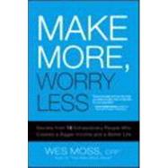 Make More, Worry Less : Secrets from 18 Extraordinary People Who Created a Bigger Income and a Better Life