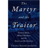 The Martyr and the Traitor Nathan Hale, Moses Dunbar, and the American Revolution,9780199916863