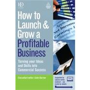 How to Launch and Grow a Profitable Business: Turning Your Ideas and Skills into Commercial Success
