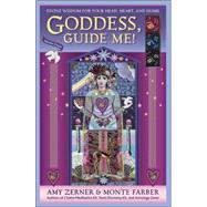 Goddess, Guide Me! Divine Wisdom for Your Head, Heart, and Home