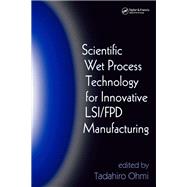 Scientific Wet Process Technology for Innovative LSI/FPD Manufacturing,9781420026863