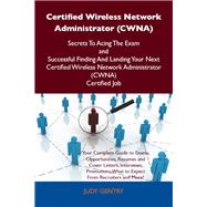 Certified Wireless Network Administrator (Cwna) Secrets to Acing the Exam and Successful Finding and Landing Your Next Certified Wireless Network Administrator (Cwna) Certified Job