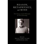 Reason, Metaphysics, and Mind New Essays on the Philosophy of Alvin Plantinga