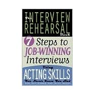 Interview Rehearsal Book : 7 Steps to Job-Winning Interviews Using Acting Skills You Never Knew You Had